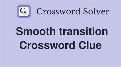 smooth transition crossword clue